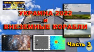 Украина 2022 и Внеземные Корабли. Часть 3