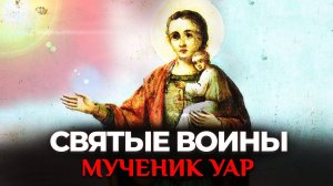 МУЧЕНИК УАР. СВЯТЫЕ ВОИНЫ