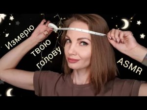 АСМР, ролевая игра, ИЗМЕРЮ ТВОЮ ГОЛОВУ ?, тихий голос и шепот / ASMR
