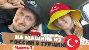 На машине из России в Турцию 2021 // Часть 1