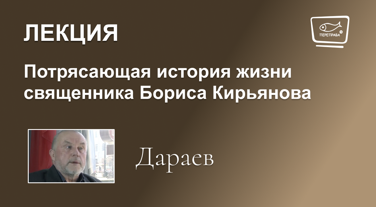 Лекция Дараева. Потрясающая история жизни священника Бориса Кирьянова