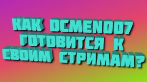 Как DCMen007 готовится к своим стримам?