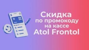 ПРОМОКОДЫ НА КАССЕ ATOL FRONTOL | Платформа kilbil