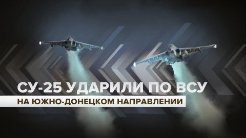 Боевая работа парами: Су-25 уничтожили полевые позиции противника на Южно-Донецком направлении