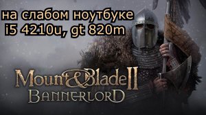Mount & Blade II: Bannerlord early access на слабом ноутбуке (устаревшее, перезалив)