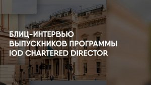 Блиц-интервью выпускников программы IoD Chartered Director