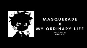 masquerade x my ordinary life (edit audio)