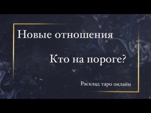 Новые отношения | Кто на пороге | Общий таро расклад