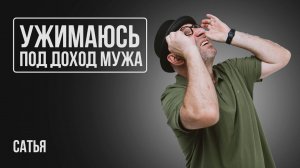 Сатья. Ужимаю потребности под доход мужа