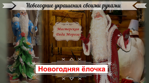 Мастерская Деда Мороза. Новогодние украшения своими руками. Красивая новогодняя ёлочка.