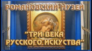 Романовский музей: "Три века Русского искусства".