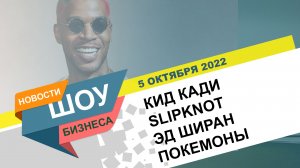 НОВОСТИ ШОУ БИЗНЕСА: Кид Кади, Entergalactic, Slipknot, Эд Ширан, покемоны - 5 ОКТЯБРЯ 2022