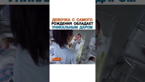 ДЕВОЧКА С САМОГО РОЖДЕНИЯ ОБЛАДАЕТ УНИКАЛЬНЫМ ДАРОМ