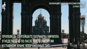 Проповедь Святейшего Патриарха в Неделю 4-ю по Пасхе после Литургии в главном храме Вооруженных сил