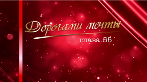 "Дорогами мечты...глава 55"