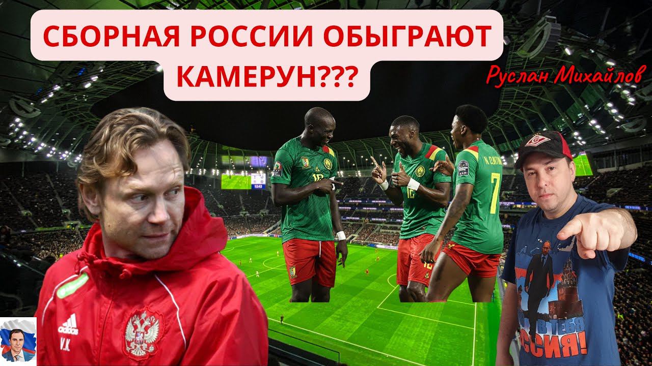 Сборная России обыграют Камерун? Руслан Михайлов