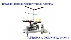 Настольный промышленный 5-и ниточный оверлок Aurora A-700DN-5-X2 Home (с прямым сервоприводом)