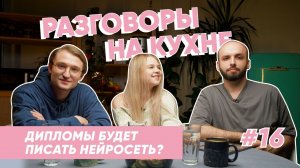 Нейросети напишут за студентов дипломы и курсовые? | Разговоры на кухне | Выпуск 16