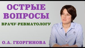 Острые вопросы врачу-ревматологу. При каких симптомах следует немедленно идти у ревматологу.