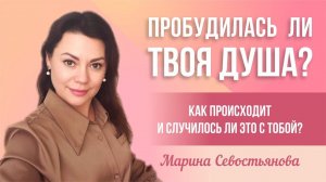 Марина Севостьянова: ПРОБУДИЛАСЬ ЛИ ТВОЯ ДУША? Как происходит и случилось ли это с тобой?