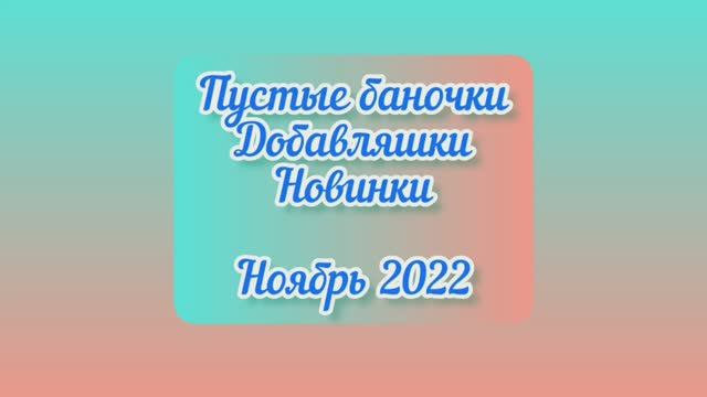 Пустые баночки / Добавляшки / Новинки - Ноябрь 2022