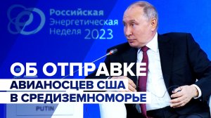 «Просто решили попугать кого-то?»: Путин — об отправке американских авианосцев в Средиземное море