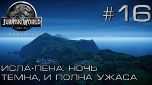 ПРОХОЖДЕНИЕ JURASSIC WORLD EVOLUTION: Исла-Пена: Ночь темна и полна ужаса. #16
