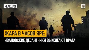 Жара в Часов Яре: Ивановские десантники выжигают врага