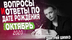 ВОПРОСЫ и ОТВЕТЫ по Дате Рождения (ОКТЯБРЬ, 2020). ДМИТРИЙ ШИМКО