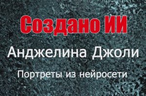 Анджелина Джоли - портреты из нейросети. Создано ИИ