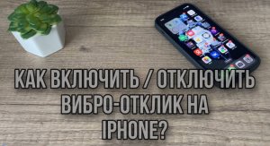 Как отключить / включить вибрацию на нажатие клавиш на IPhone? Как работают тактильные сигналы?