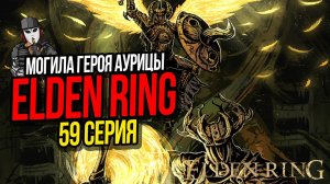 МОГИЛА ГЕРОЯ АУРИЦЫ, РЫЦАРИ ГОРНИЛА И ДРАКОНИЙ СТРАЖ ДРЕВА►ELDEN RING ПРОХОЖДЕНИЕ►59 СЕРИЯ