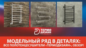 Модельный ряд в деталях: все полотенцесушители “Термодизайн”, обзор!