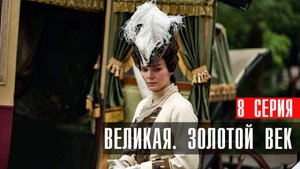 Великая Золотой Век 8 серия сериал мелодрама Первый канал 2024