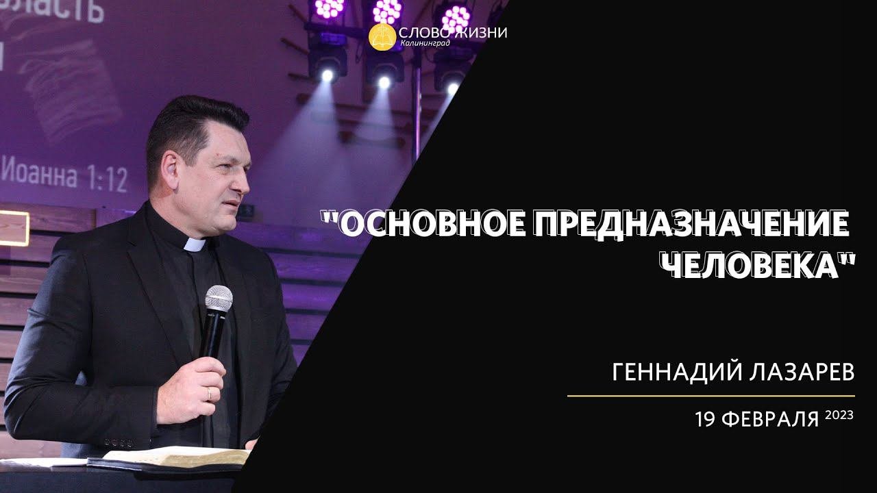 Геннадий Лазарев / Основное предназначение человека / «Слово жизни» Калининград / 19 февраля 2023