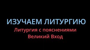 ☦️ Изучаем Литургию ☦️               "ВЕЛИКИЙ ВХОД"                      Литургия с пояснениями