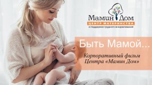 Быть Мамой... Корпоративный фильм Центра Мамин Дом