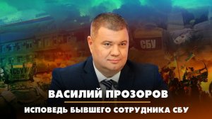 Василий  ПРОЗОРОВ | Исповедь бывшего сотрудника СБУ | 22.03.2023