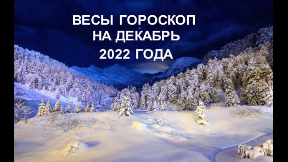 ВЕСЫ ГОРОСКОП НА ДЕКАБРЬ 2022 ГОДА.