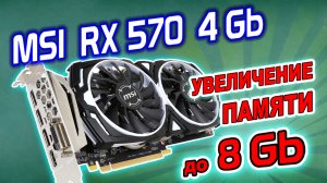 Апгрейд видеокарты для майнинга MSI RX570 4Gb. Увеличение видеопамяти до 8 гигабайт!