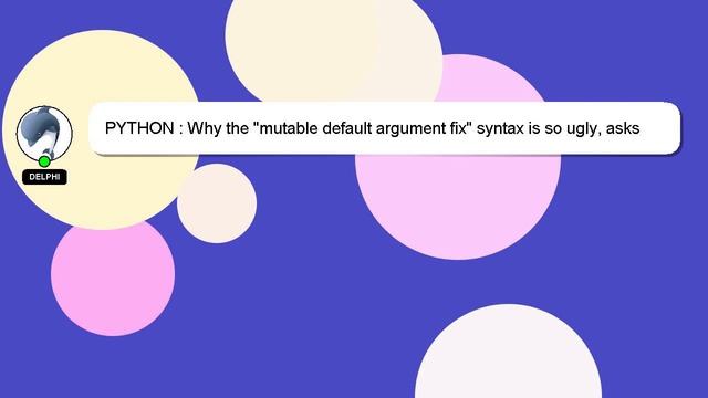 PYTHON : Why the "mutable default argument fix" syntax is so ugly, asks python newbie