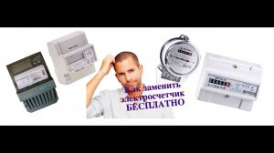 Как заменить электросчетчик в квартире - бесплатно?