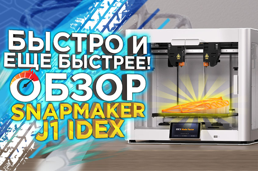 Революция в 3Д печати ? Скоростной 3D принтер от Snapmaker - обзор J1 IDEX