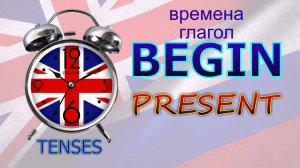 Времена. Глагол to BEGIN. PRESENT