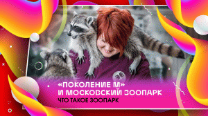 «Поколение М» и Московский зоопарк. Что такое зоопарк?