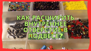 Как расширить отверстие в бисере? Как расширить отверстие в подвесе?