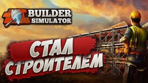 ЩЕРБАКОВ СТАЛ СТРОИТЕЛЕМ | Builder Simulator