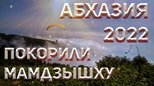 Абхазия 2022. Покорили Мамдзышху