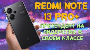 Претендент на лидерство в своем классе? Xiaomi Redmi Note 13 Pro+ 5G честный обзор