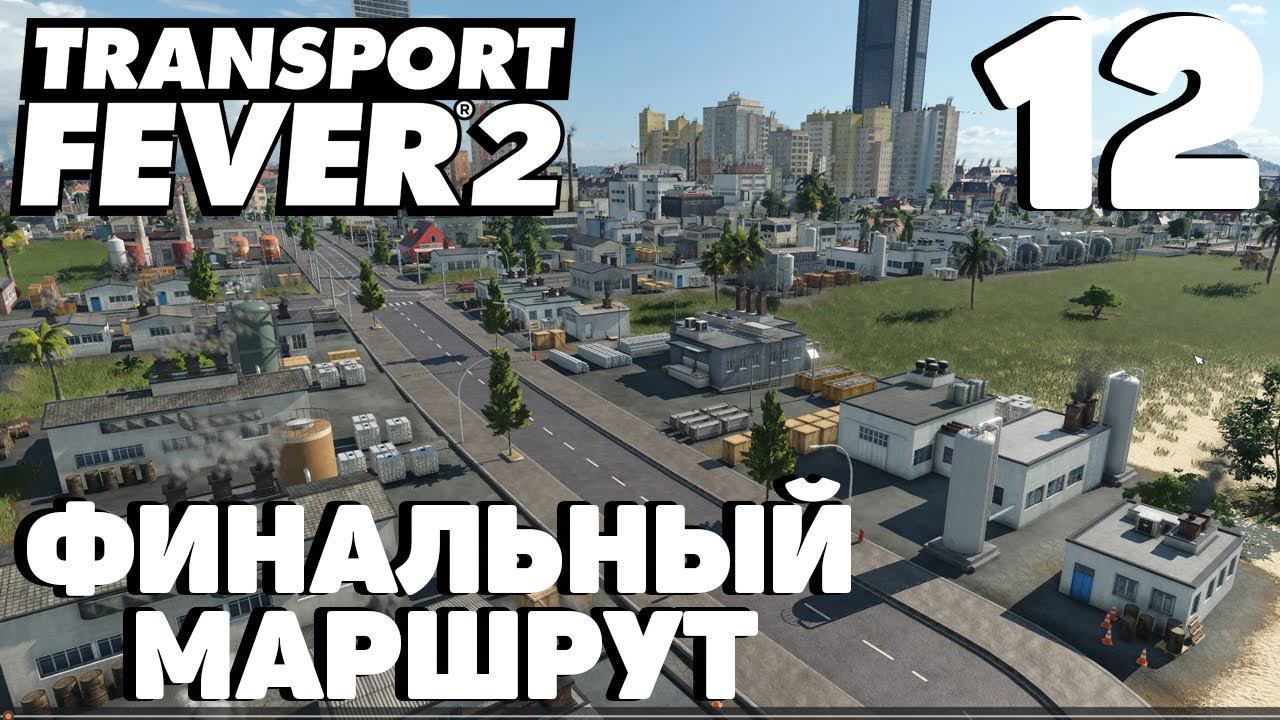 Transport fever 2 - Финальный маршрут #12 смотреть онлайн